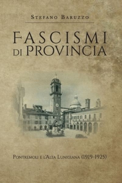 Cover for Stefano Baruzzo · Fascismi di provincia. Pontremoli e l'Alta Lunigiana (1919-1925) (Paperback Book) (2019)