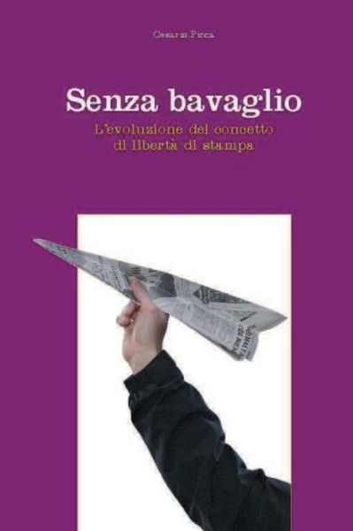 Senza Bavaglio: L'evoluzione Del Concetto Di Libertà Di Stampa - Cesario Picca - Books - cesario picca - 9788883424144 - December 4, 2014