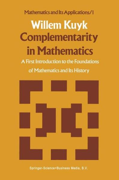 Complementarity in Mathematics: a First Introduction to the Foundation of Mathematics and Its History - Mathematics and Its Applications - Willem Kuyk - Books - Springer - 9789027708144 - September 30, 1977