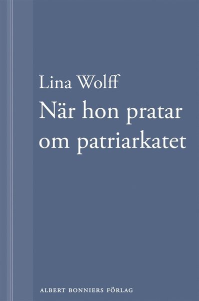 När hon pratar om patriarkatet: En novell ur Många människor dör som du - Lina Wolff - Bøger - Albert Bonniers Förlag - 9789100137144 - 15. januar 2013