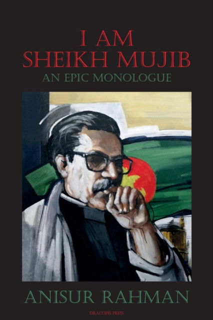 Cover for Anisur Rahman · I Am Sheikh Mujib; An Epic Monologue (Paperback Book) (2021)