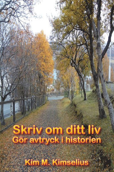 Cover for Kim M. Kimselius · Skriv om ditt liv : gör avtryck i historien (Book) (2020)