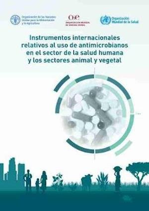 Cover for Food and Agriculture Organization of the United Nations · Instrumentos Internacionales Relativos al uso de Antimicrobianos en el Sector de la Salud Humana y los Sectores Animal y Vegetal (Paperback Bog) (2021)