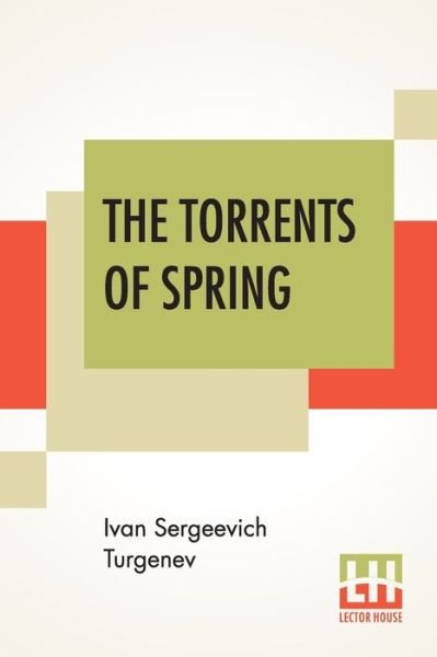The Torrents Of Spring - Ivan Sergeevich Turgenev - Bøker - Lector House - 9789353364144 - 20. mai 2019