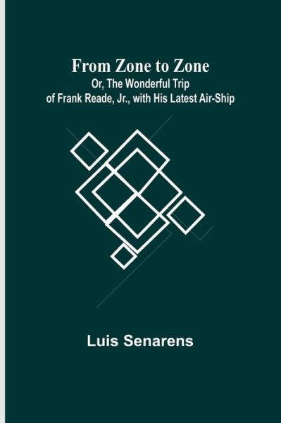 Cover for Luis Senarens · From Zone to Zone Or, The Wonderful Trip of Frank Reade, Jr., with His Latest Air-Ship (Paperback Book) (2022)