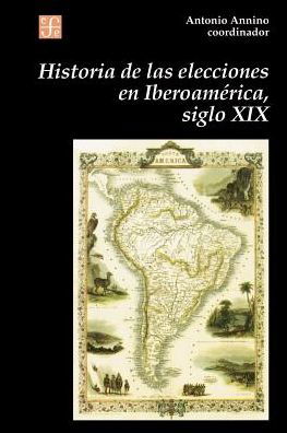 Cover for Annino Antonio (Coord.) · Historia De Las Elecciones en Iberoamérica, Siglo Xix : De La Formación Del Espacio Político Nacional (Seccion De Obras De Historia) (Spanish Edition) (Paperback Book) [Spanish, 1a Ed edition] (1995)