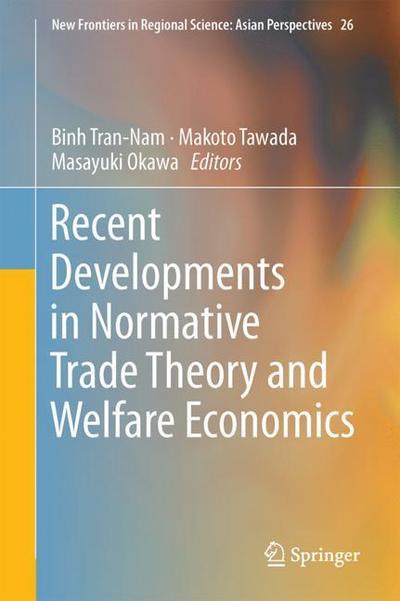 Recent Developments in Normative Trade Theory and Welfare Economics - New Frontiers in Regional Science: Asian Perspectives - - Books - Springer Verlag, Singapore - 9789811086144 - May 28, 2018