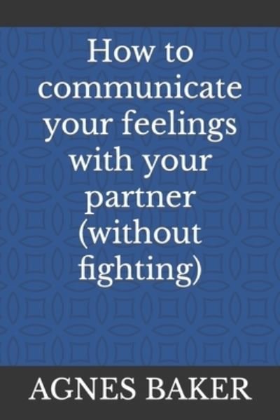 Cover for Baker Agnes Baker · How to communicate your feelings with your partner (without fighting) (Paperback Book) (2022)