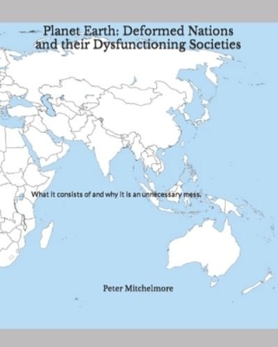 Peter Mitchelmore · Planet Earth: Deformed Nations and their Dysfunctioning Societies: What it consists of and why it is an unnecessary mess. (Paperback Bog) (2022)