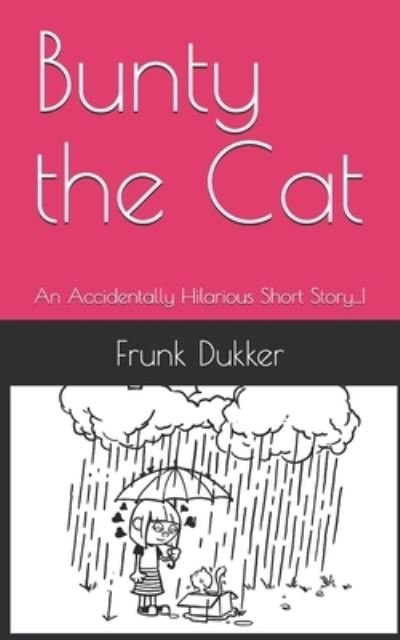 Cover for Frunk Dukker · Bunty the Cat: An Accidentally Hilarious Short Story...! (Paperback Book) (2021)