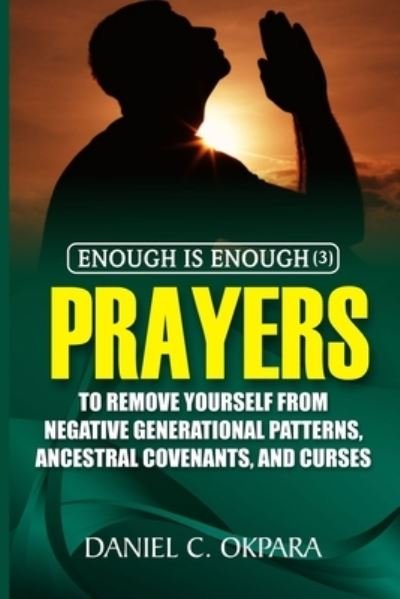 Cover for Daniel C Okpara · Enough is Enough (3): Prayers to Remove Yourself from Negative Generational Patterns, Ancestral Covenants and Curses (Paperback Book) (2021)