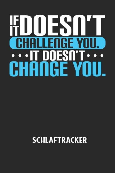 IF IT DOESN'T CHALLENGE YOU. IT DOESN'T CHANGE YOU. - Schlaftracker - Schlaftracker Notizbuch - Books - Independently Published - 9798607504144 - February 1, 2020