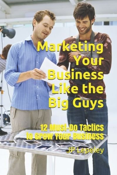 Cover for Jp Lepeley · Marketing Your Business Like the Big Guys (Pocketbok) (2020)