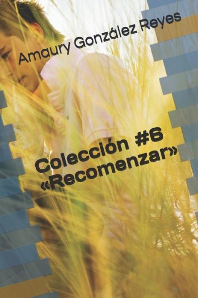 Coleccion #6 Recomenzar - Amaury González Reyes - Livres - Independently Published - 9798671707144 - 2 août 2020