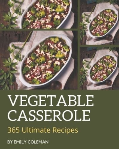 Cover for Emily Coleman · 365 Ultimate Vegetable Casserole Recipes (Paperback Book) (2020)