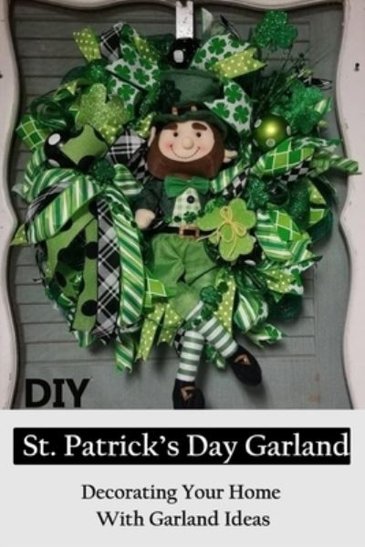 DIY St. Patrick's Day Garland - Lillian Fairley - Libros - Independently Published - 9798713252144 - 24 de febrero de 2021