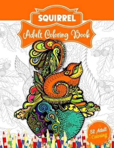 Cover for 52 Coloring World · Squirrel Adult Coloring Book: An Adult Coloring Book with 52 Cute Squirrel Illustrations for Stress Relief and Relaxation. (Paperback Bog) (2021)