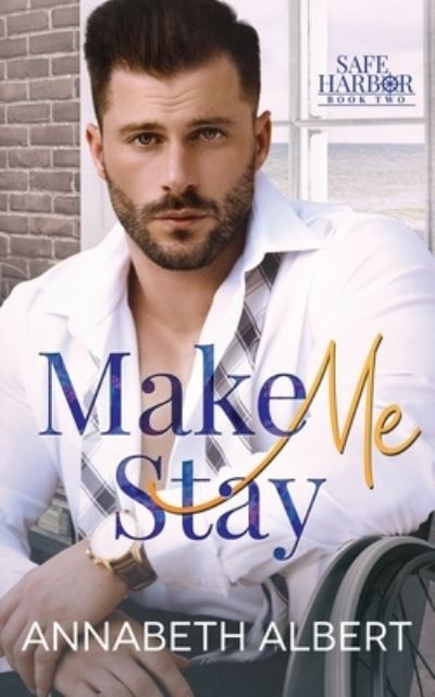 Cover for Annabeth Albert · Make Me Stay: A Hurt / Comfort Small Town MM Roommates Romance - Safe Harbor (Paperback Book) (2023)