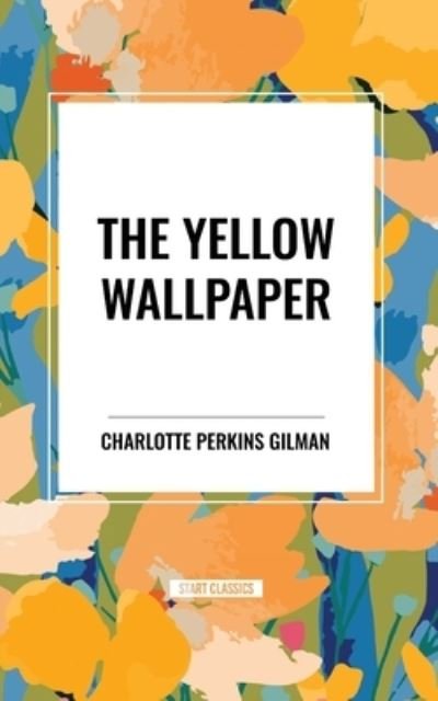 The Yellow Wallpaper - Charlotte Perkins Gilman - Books - Start Classics - 9798880923144 - March 26, 2024