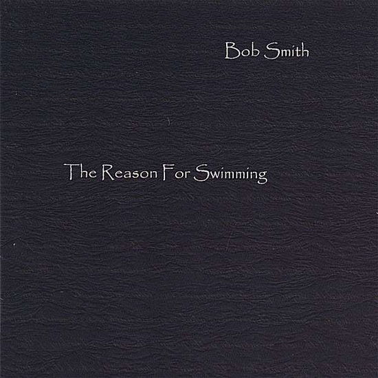 Reason for Swimming - Bob Smith - Music - CD Baby - 0634479191145 - January 2, 2007