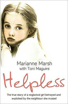 Helpless: The True Story of a Neglected Girl Betrayed and Exploited by the Neighbour She Trusted - Marianne Marsh - Books - HarperCollins Publishers - 9780007281145 - March 5, 2009