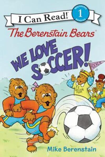 Cover for Mike Berenstain · The Berenstain Bears: We Love Soccer! - I Can Read Level 1 (Hardcover Book) [First edition. edition] (2016)