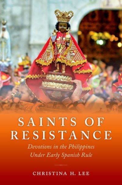 Cover for Lee, Christina H. (Professor in the Department of Spanish and Portuguese, Professor in the Department of Spanish and Portuguese, Princeton University) · Saints of Resistance: Devotions in the Philippines under Early Spanish Rule (Hardcover bog) (2021)