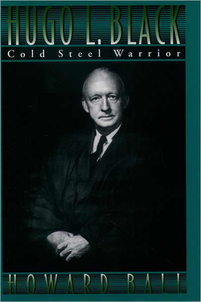 Hugo L. Black: Cold Steel Warrior - Howard Ball - Kirjat - Oxford University Press Inc - 9780195078145 - torstai 12. joulukuuta 1996