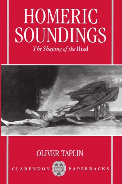 Cover for Taplin, Oliver (Fellow and Tutor in Greek and Latin Language and Literature, Fellow and Tutor in Greek and Latin Language and Literature, Magdalen College, Oxford) · Homeric Soundings: The Shaping of the Iliad - Clarendon Paperbacks (Paperback Book) (1995)