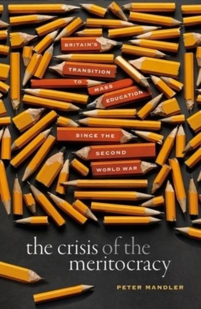 Cover for Mandler, Peter (Professor of Modern Cultural History and Bailey Lecturer in History, Gonville and Caius College, University of Cambridge) · The Crisis of the Meritocracy: Britain's Transition to Mass Education since the Second World War (Hardcover Book) (2020)