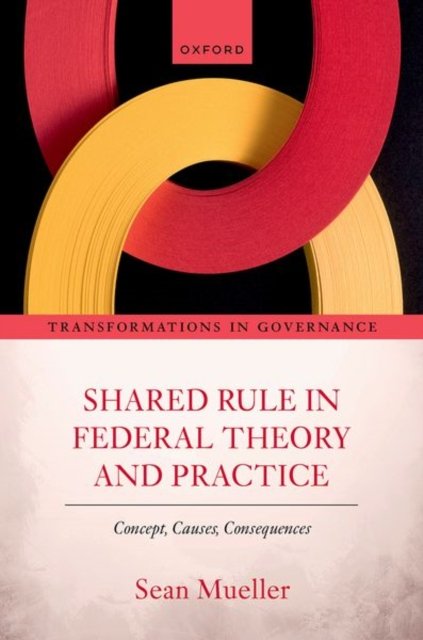 Cover for Mueller, Prof Sean (Assistant Professor, Assistant Professor, University of Lausanne) · Shared Rule in Federal Theory and Practice: Concept, Causes, Consequences - Transformations in Governance (Hardcover Book) (2024)