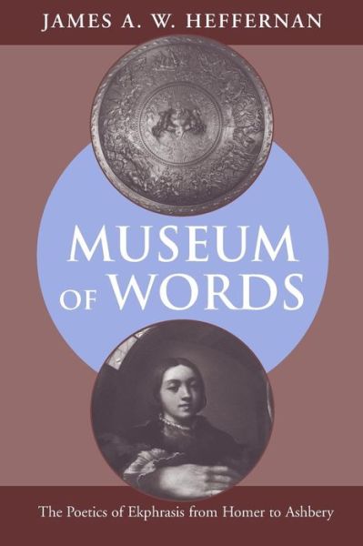 Cover for James A. W. Heffernan · Museum of Words: The Poetics of Ekphrasis from Homer to Ashbery (Paperback Book) [New edition] (2004)