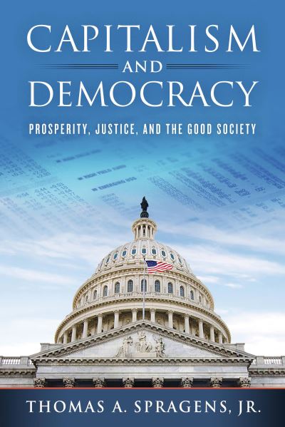 Cover for Spragens,, Thomas A. · Capitalism and Democracy: Prosperity, Justice, and the Good Society (Paperback Book) (2021)