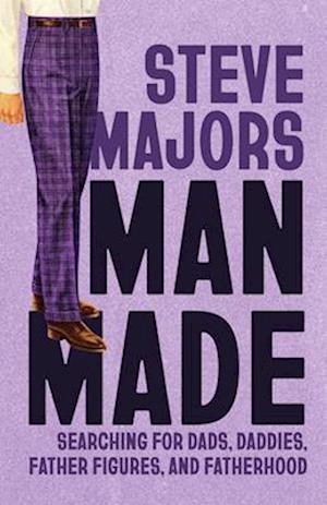 Cover for Steve Majors · Man Made: Searching for Dads, Daddies, Father Figures, and Fatherhood - Living Out: Gay and Lesbian Autobiog (Paperback Book) (2025)