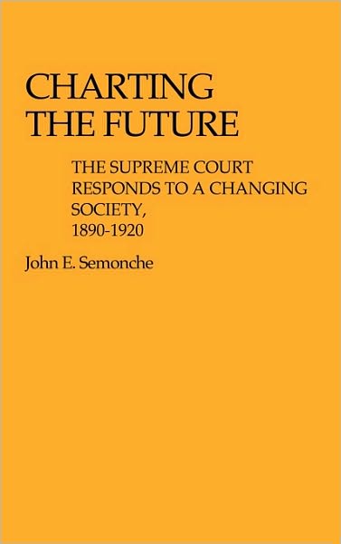 Cover for Barbara P. Semonche · Charting the Future: The Supreme Court Responds to a Changing Society, 1890$1920 (Hardcover Book) (1978)