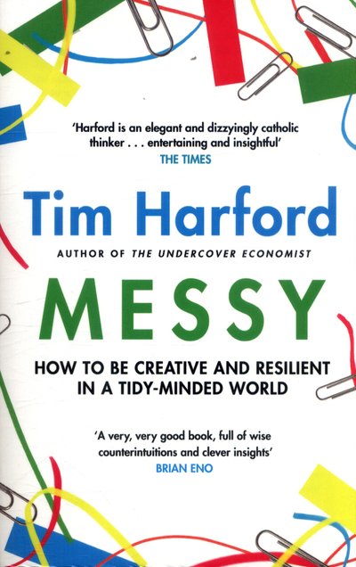 Messy: How to Be Creative and Resilient in a Tidy-Minded World - Tim Harford - Books - Little, Brown Book Group - 9780349141145 - March 22, 2018
