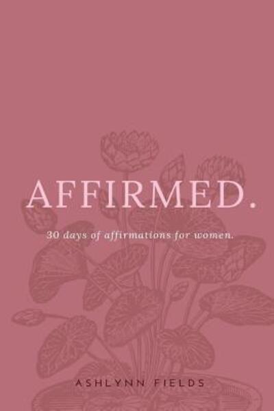 Cover for Ashlynn Fields · Affirmed 30 days of affirmations for women (Paperback Book) (2019)