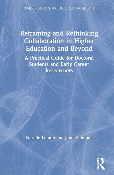 Cover for Lemon, Narelle (Edith Cowan University, Australia) · Reframing and Rethinking Collaboration in Higher Education and Beyond: A Practical Guide for Doctoral Students and Early Career Researchers - Insider Guides to Success in Academia (Hardcover Book) (2020)