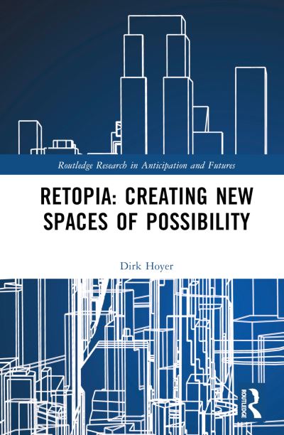 Cover for Dirk Hoyer · Retopia: Creating New Spaces of Possibility - Routledge Research in Anticipation and Futures (Hardcover Book) (2023)