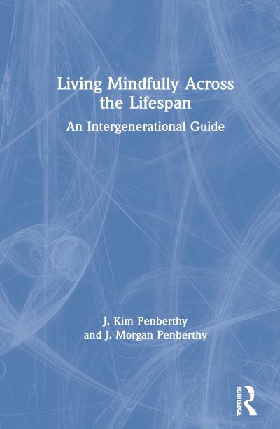 Cover for Penberthy, J. Kim (University of Virginia School of Medicine and Health System) · Living Mindfully Across the Lifespan: An Intergenerational Guide (Hardcover Book) (2020)