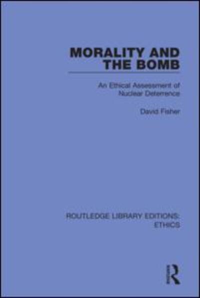 Cover for David Fisher · Morality and the Bomb: An Ethical Assessment of Nuclear Deterrence - Routledge Library Editions: Ethics (Hardcover Book) (2020)