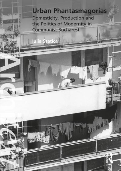 Cover for Iulia Statica · Urban Phantasmagorias: Domesticity, Production and the Politics of Modernity in Communist Bucharest - Architext (Hardcover bog) (2023)