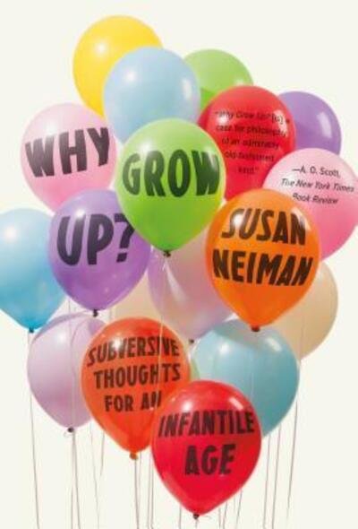 Cover for Susan Neiman · Why Grow Up?: Subversive Thoughts for an Infantile Age (Book) (2016)