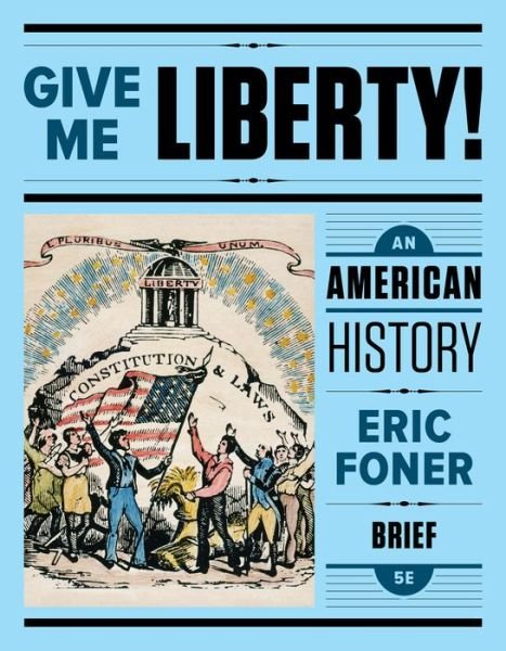 Cover for Foner, Eric (Columbia University) · Give Me Liberty!: An American History (Book) [Brief Fifth edition] (2017)
