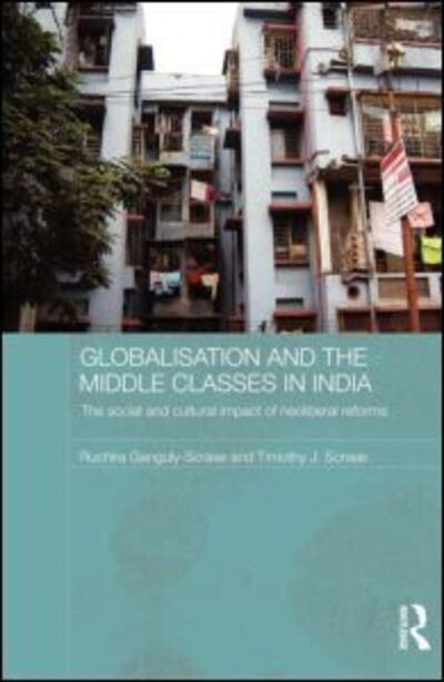 Cover for Ganguly-Scrase, Ruchira (University of Wollongong, Australia) · Globalisation and the Middle Classes in India: The Social and Cultural Impact of Neoliberal Reforms - Routledge Contemporary South Asia Series (Paperback Book) (2010)