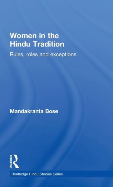 Women in the Hindu Tradition: Rules, Roles and Exceptions - Routledge Hindu Studies Series - Mandakranta Bose - Livres - Taylor & Francis Ltd - 9780415778145 - 4 février 2010