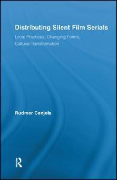 Cover for Canjels, Rudmer (VU University Amsterdam, The Netherlands) · Distributing Silent Film Serials: Local Practices, Changing Forms, Cultural Transformation - Routledge Advances in Film Studies (Hardcover Book) (2010)