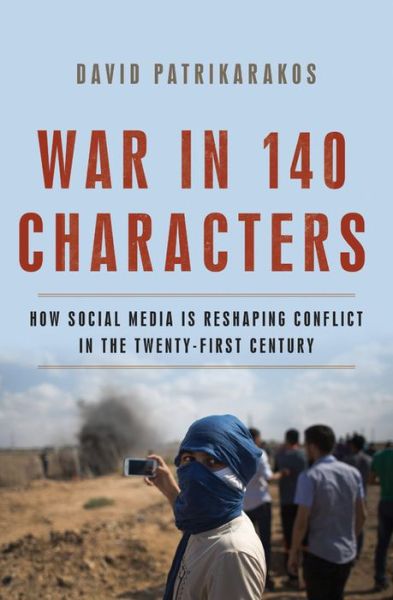 Cover for David Patrikarakos · War in 140 Characters: How Social Media Is Reshaping Conflict in the Twenty-First Century (Hardcover Book) (2017)
