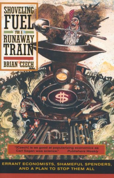 Cover for Brian Czech · Shoveling Fuel for a Runaway Train: Errant Economists, Shameful Spenders, and a Plan to Stop Them All (Paperback Book) [Revised edition] (2002)