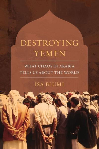 Cover for Isa Blumi · Destroying Yemen: What Chaos in Arabia Tells Us about the World (Paperback Book) (2018)